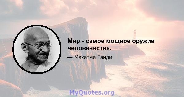 Мир - самое мощное оружие человечества.