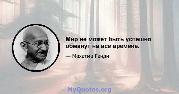 Мир не может быть успешно обманут на все времена.