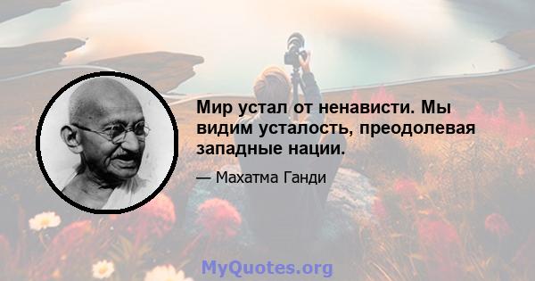 Мир устал от ненависти. Мы видим усталость, преодолевая западные нации.