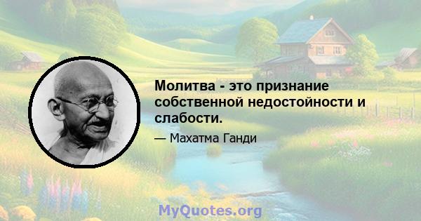 Молитва - это признание собственной недостойности и слабости.