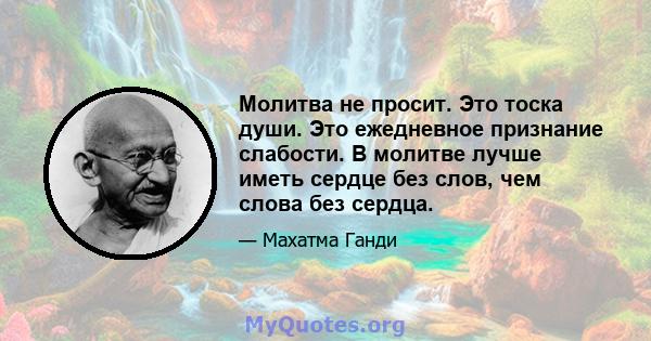 Молитва не просит. Это тоска души. Это ежедневное признание слабости. В молитве лучше иметь сердце без слов, чем слова без сердца.