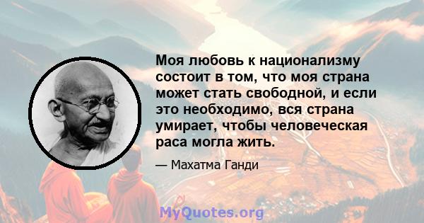 Моя любовь к национализму состоит в том, что моя страна может стать свободной, и если это необходимо, вся страна умирает, чтобы человеческая раса могла жить.