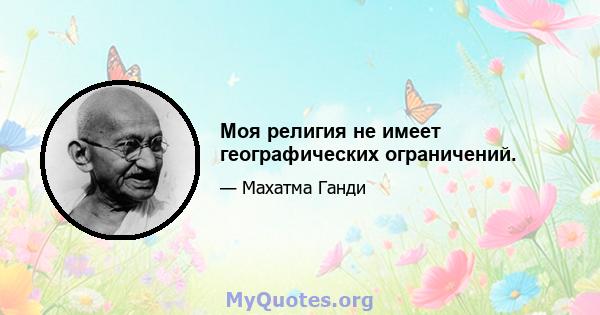 Моя религия не имеет географических ограничений.