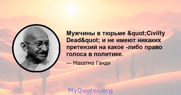 Мужчины в тюрьме "Civilty Dead" и не имеют никаких претензий на какое -либо право голоса в политике.