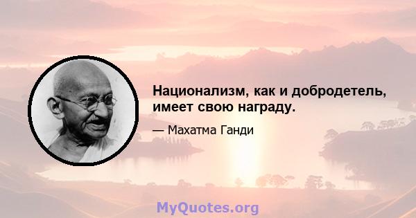 Национализм, как и добродетель, имеет свою награду.