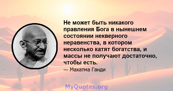 Не может быть никакого правления Бога в нынешнем состоянии некверного неравенства, в котором несколько катят богатства, и массы не получают достаточно, чтобы есть.