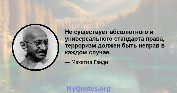 Не существует абсолютного и универсального стандарта права, терроризм должен быть неправ в каждом случае.