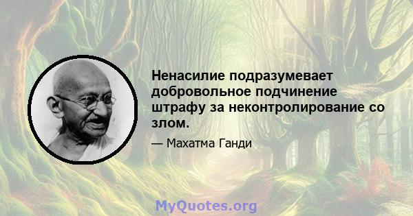 Ненасилие подразумевает добровольное подчинение штрафу за неконтролирование со злом.