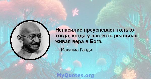 Ненасилие преуспевает только тогда, когда у нас есть реальная живая вера в Бога.