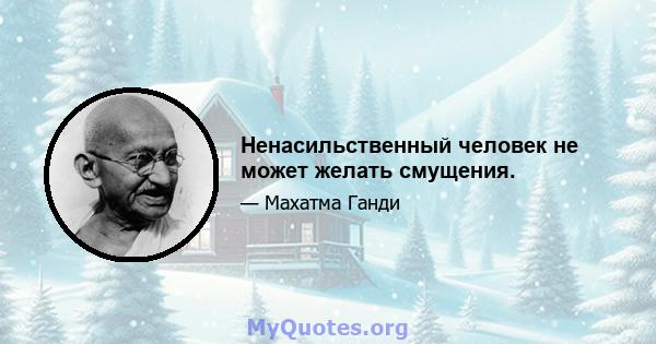 Ненасильственный человек не может желать смущения.