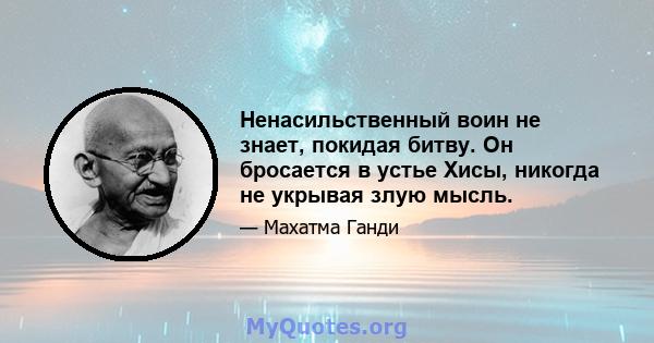 Ненасильственный воин не знает, покидая битву. Он бросается в устье Хисы, никогда не укрывая злую мысль.