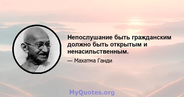 Непослушание быть гражданским должно быть открытым и ненасильственным.