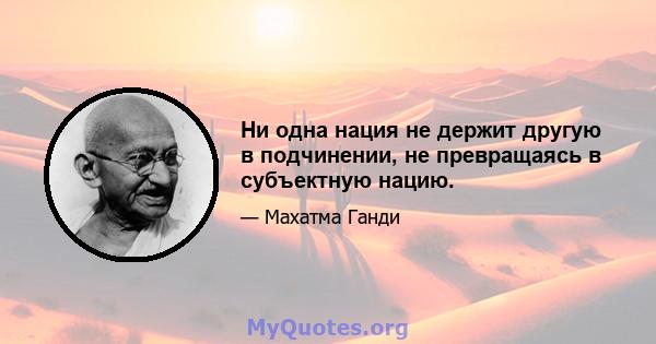 Ни одна нация не держит другую в подчинении, не превращаясь в субъектную нацию.