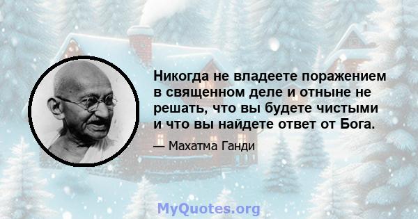 Никогда не владеете поражением в священном деле и отныне не решать, что вы будете чистыми и что вы найдете ответ от Бога.