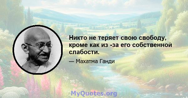 Никто не теряет свою свободу, кроме как из -за его собственной слабости.