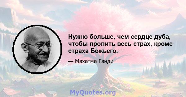 Нужно больше, чем сердце дуба, чтобы пролить весь страх, кроме страха Божьего.