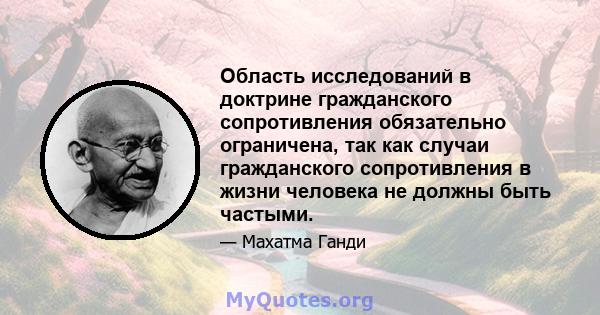 Область исследований в доктрине гражданского сопротивления обязательно ограничена, так как случаи гражданского сопротивления в жизни человека не должны быть частыми.