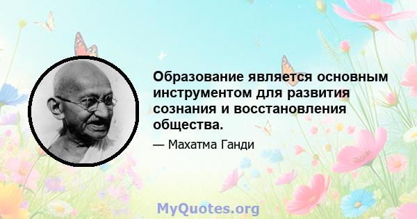 Образование является основным инструментом для развития сознания и восстановления общества.