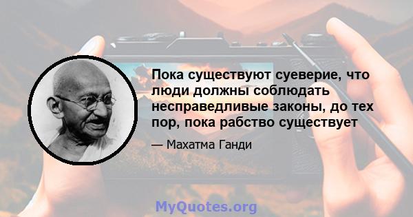 Пока существуют суеверие, что люди должны соблюдать несправедливые законы, до тех пор, пока рабство существует