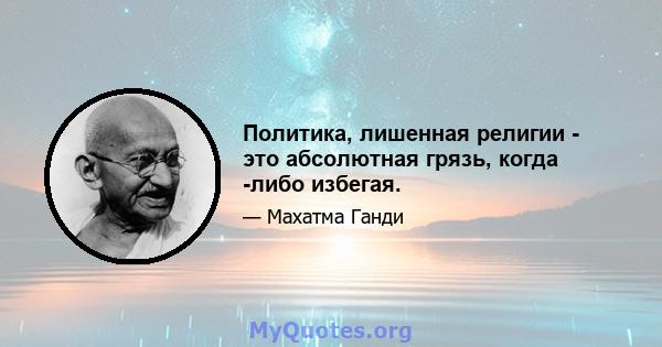 Политика, лишенная религии - это абсолютная грязь, когда -либо избегая.