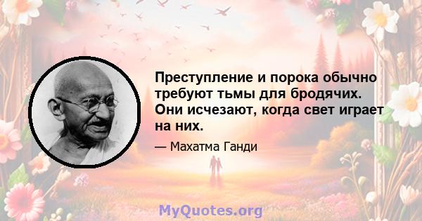 Преступление и порока обычно требуют тьмы для бродячих. Они исчезают, когда свет играет на них.