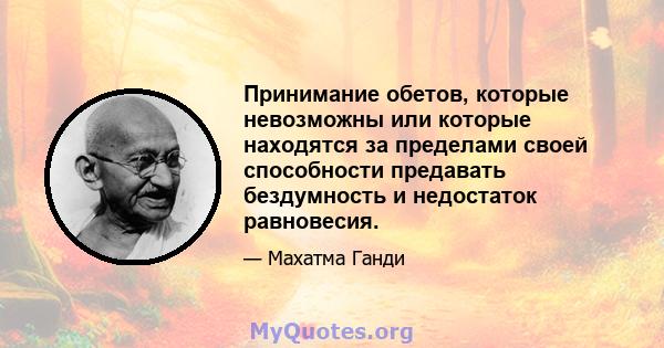 Принимание обетов, которые невозможны или которые находятся за пределами своей способности предавать бездумность и недостаток равновесия.