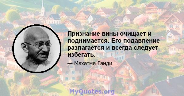 Признание вины очищает и поднимается. Его подавление разлагается и всегда следует избегать.