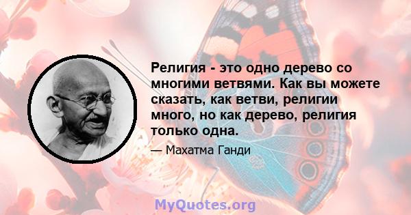 Религия - это одно дерево со многими ветвями. Как вы можете сказать, как ветви, религии много, но как дерево, религия только одна.