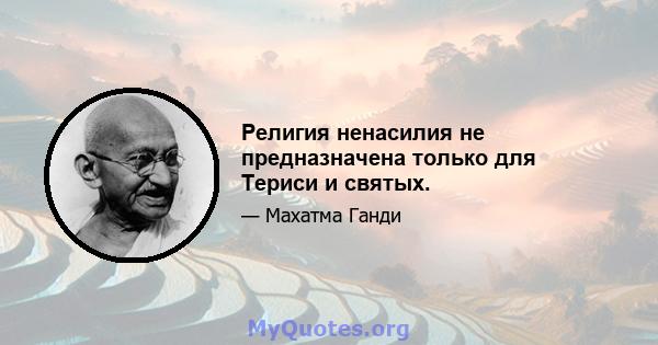 Религия ненасилия не предназначена только для Териси и святых.