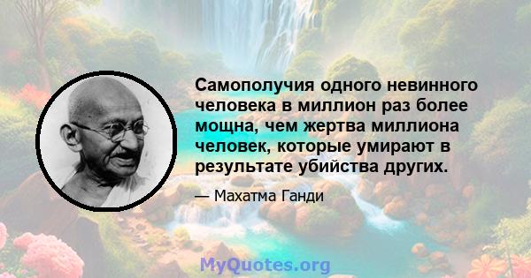 Самополучия одного невинного человека в миллион раз более мощна, чем жертва миллиона человек, которые умирают в результате убийства других.