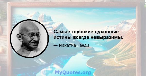 Самые глубокие духовные истины всегда невыразимы.