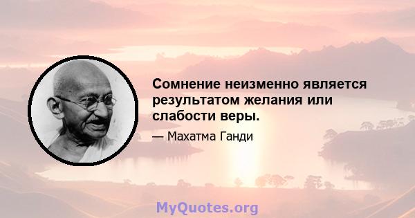 Сомнение неизменно является результатом желания или слабости веры.