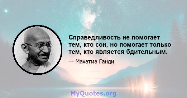 Справедливость не помогает тем, кто сон, но помогает только тем, кто является бдительным.