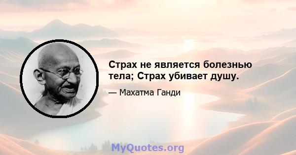 Страх не является болезнью тела; Страх убивает душу.