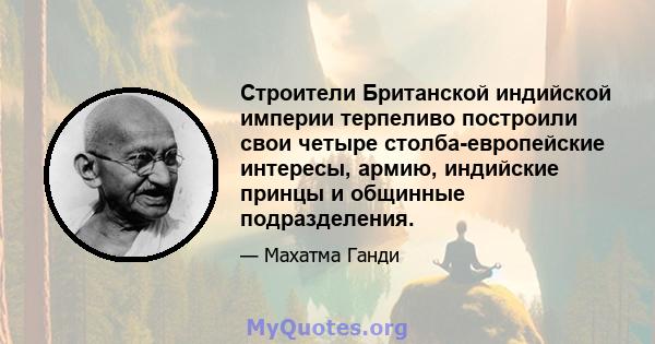 Строители Британской индийской империи терпеливо построили свои четыре столба-европейские интересы, армию, индийские принцы и общинные подразделения.