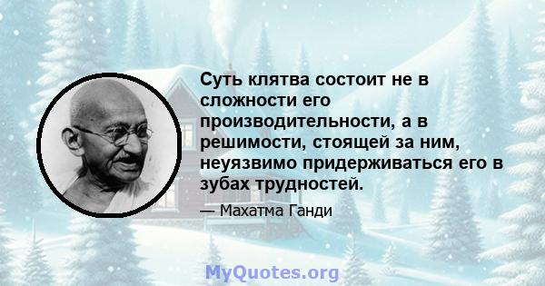 Суть клятва состоит не в сложности его производительности, а в решимости, стоящей за ним, неуязвимо придерживаться его в зубах трудностей.