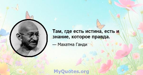 Там, где есть истина, есть и знание, которое правда.