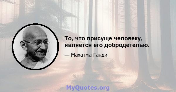 То, что присуще человеку, является его добродетелью.