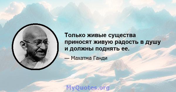 Только живые существа приносят живую радость в душу и должны поднять ее.