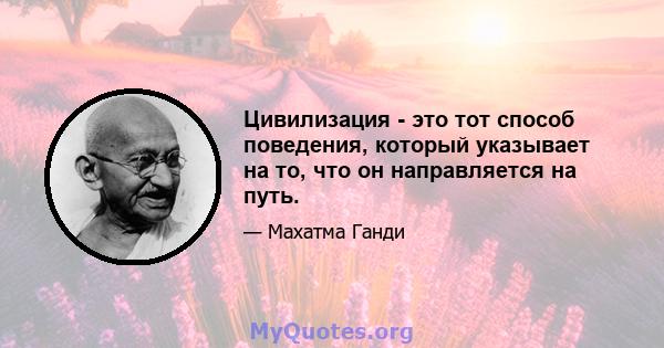 Цивилизация - это тот способ поведения, который указывает на то, что он направляется на путь.