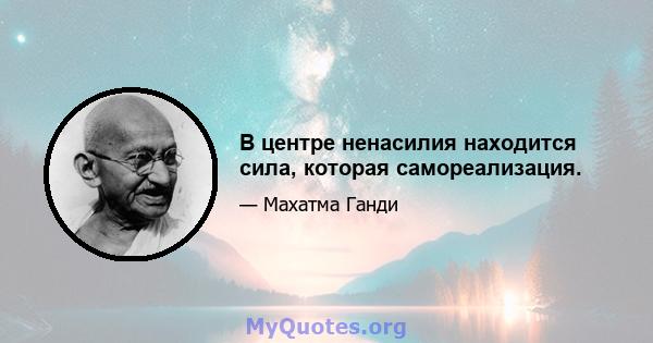 В центре ненасилия находится сила, которая самореализация.