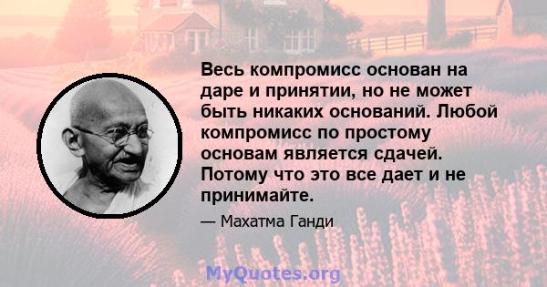 Весь компромисс основан на даре и принятии, но не может быть никаких оснований. Любой компромисс по простому основам является сдачей. Потому что это все дает и не принимайте.