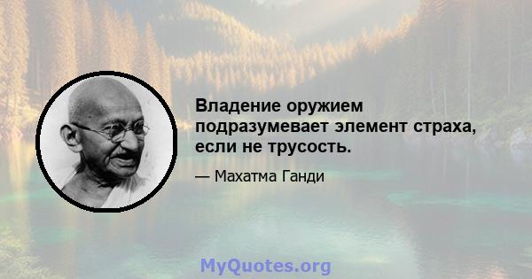 Владение оружием подразумевает элемент страха, если не трусость.