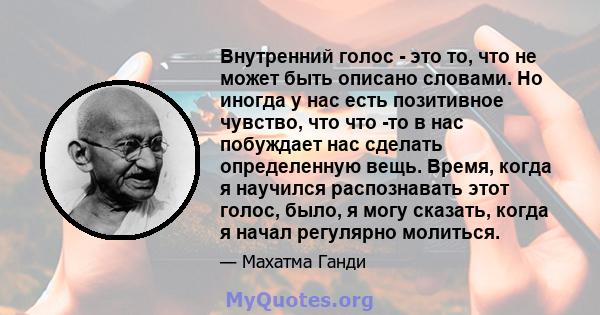 Внутренний голос - это то, что не может быть описано словами. Но иногда у нас есть позитивное чувство, что что -то в нас побуждает нас сделать определенную вещь. Время, когда я научился распознавать этот голос, было, я