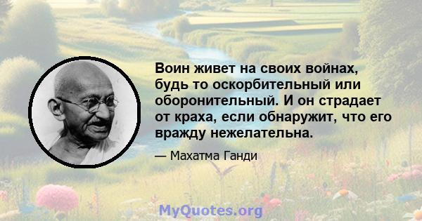 Воин живет на своих войнах, будь то оскорбительный или оборонительный. И он страдает от краха, если обнаружит, что его вражду нежелательна.