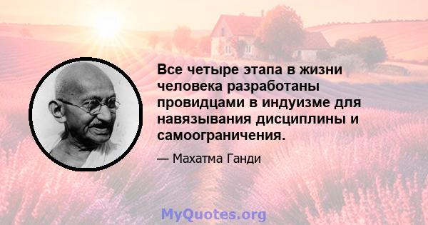 Все четыре этапа в жизни человека разработаны провидцами в индуизме для навязывания дисциплины и самоограничения.