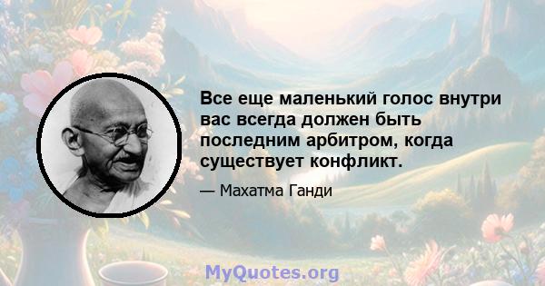 Все еще маленький голос внутри вас всегда должен быть последним арбитром, когда существует конфликт.