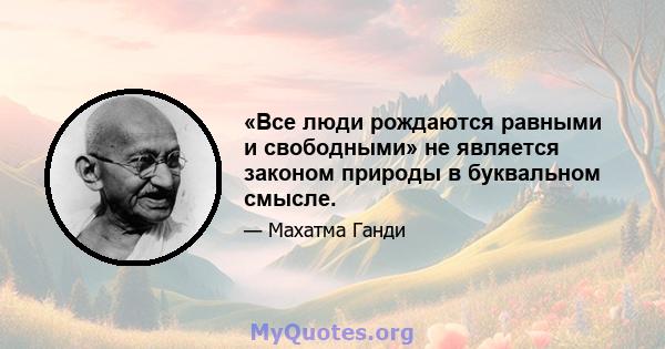 «Все люди рождаются равными и свободными» не является законом природы в буквальном смысле.