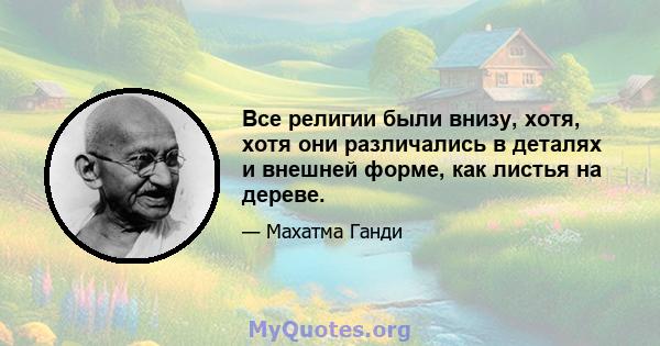 Все религии были внизу, хотя, хотя они различались в деталях и внешней форме, как листья на дереве.