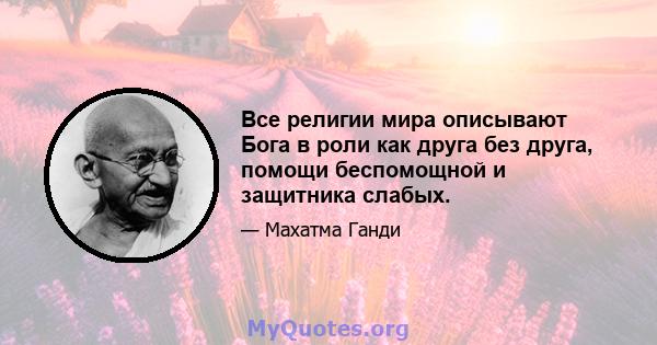 Все религии мира описывают Бога в роли как друга без друга, помощи беспомощной и защитника слабых.